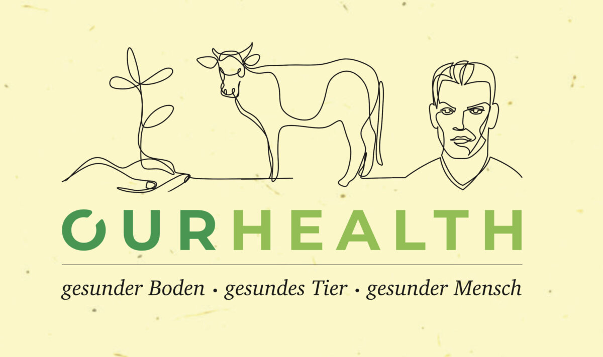OUR HEALTH – Gesunder Boden • gesundes Tier • gesunder Mensch
